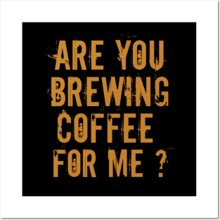 Are You Brewing Coffee For Me - Funny Gift for Coffee Addict  6 Posters and Art